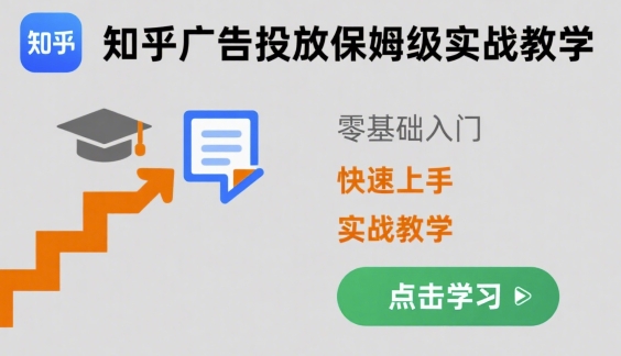 知乎广告投放保姆级实战教学，零基础快速上手-68资源