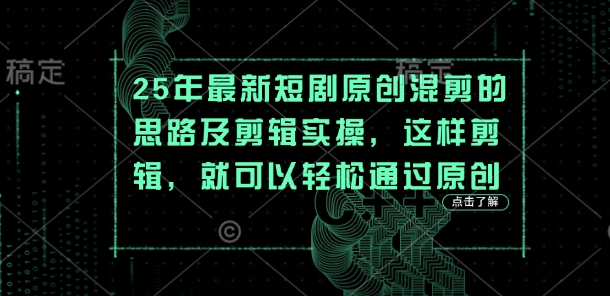 25年最新短剧原创混剪的思路及剪辑实操，这样剪辑，就可以轻松通过原创-68资源