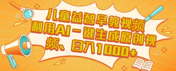 儿童益智早教视频，这个赛道挣翻了，利用AI一键生成原创视频，日入1k+【揭秘】-68资源