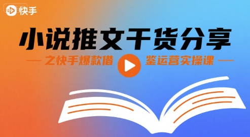 小说推文干货分享之快手爆款借鉴运营实操课-68资源