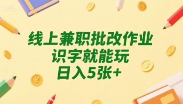 线上兼职批改作业，识字就能玩，日入5张+【揭秘】-68资源