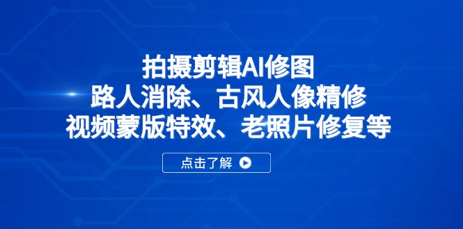 拍摄剪辑AI修图：路人消除、古风人像精修、视频蒙版特效、老照片修复等-68资源