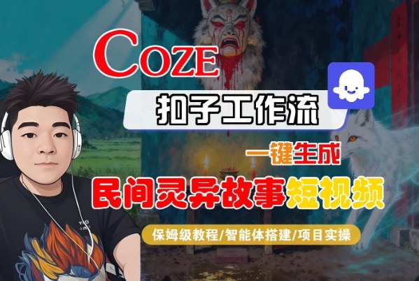 Coze扣子智能体工作流一键生成“民间灵异故事“短视频，全流程保姆级教学-68资源