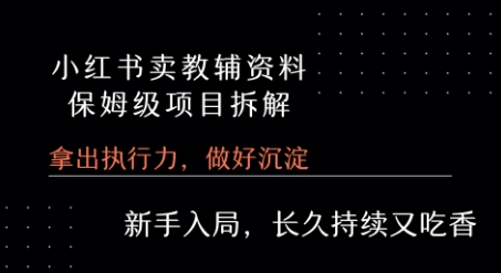 小红书卖小学教辅资料  保姆级项目拆解  1次课程彻底讲清楚!-68资源