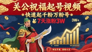关公祝福起号视频，快速起千粉万粉号，7天涨粉3W-68资源