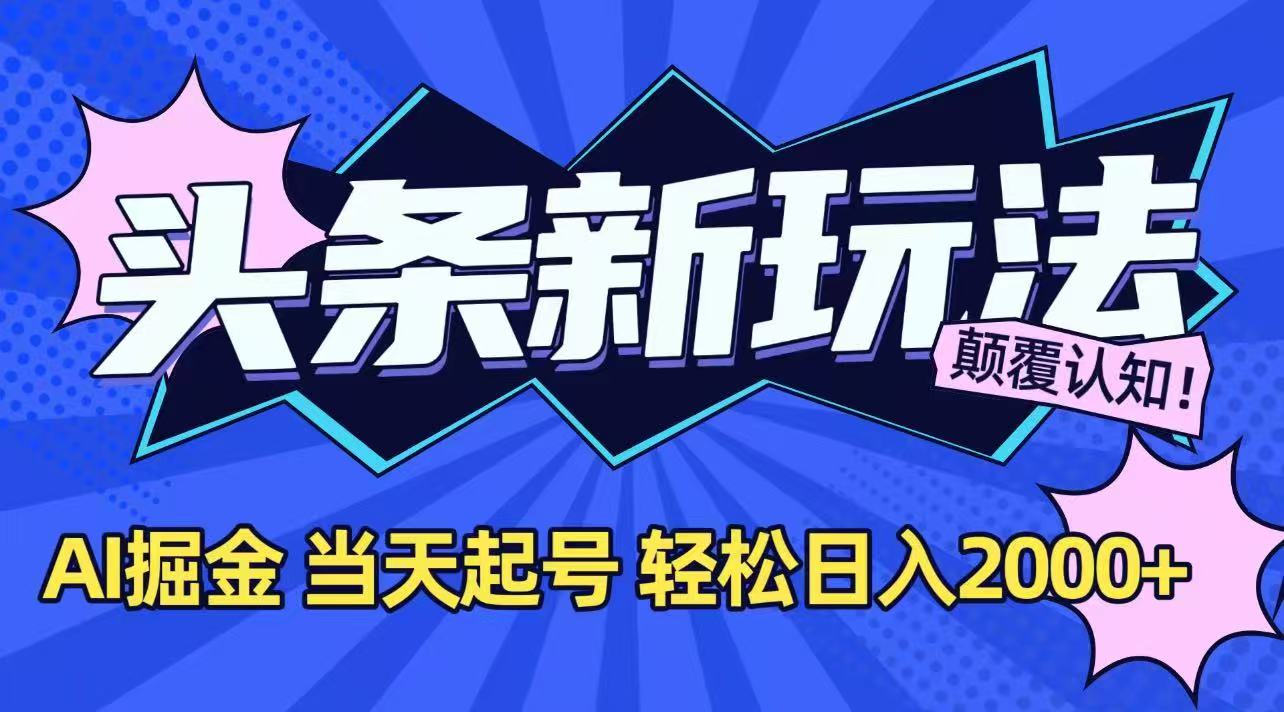 今日头条最新掘金玩法，AI辅助，当天起号，第二天见收益，轻松日入2000+-68资源