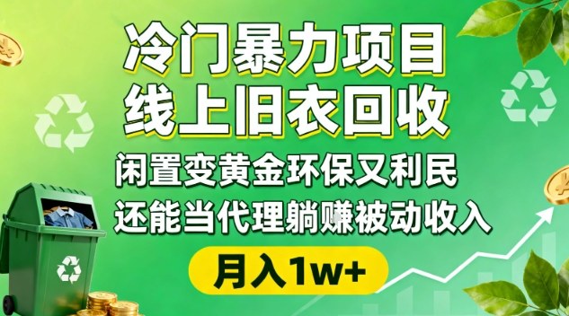 冷门暴力项目，线上旧衣回收，闲置变黄金环保又利民，还能当代理躺賺被动收入，变现+精准引流全流程-68资源