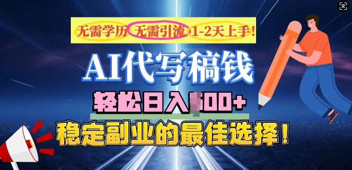 AI代写，无需学历、无需引流、无需经验，日入5张，稳定副业的最佳选择-68资源