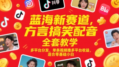 蓝海新赛道，方言搞笑配音全套教学，多平台分发，单条视频撸多平台收益，适合零基础小白-68资源