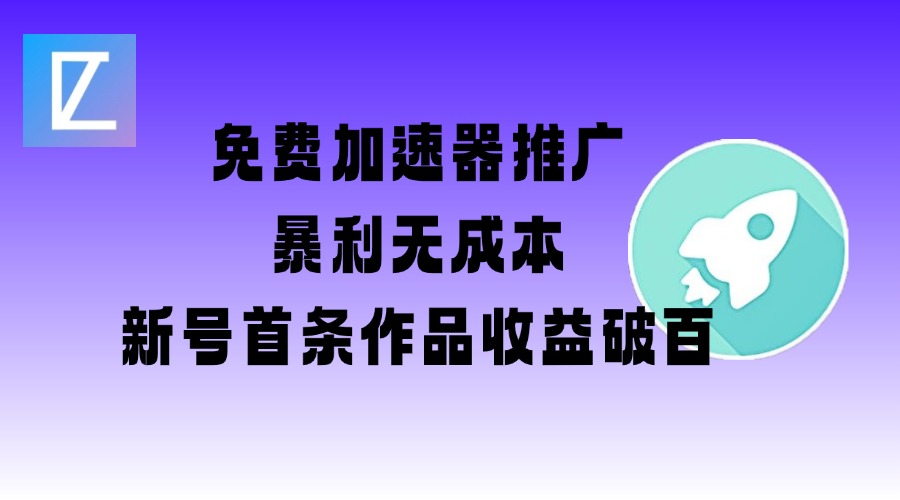 免费加速器推广项目_新号首条作品收益破百【图文+视频+2w字教程】-68资源