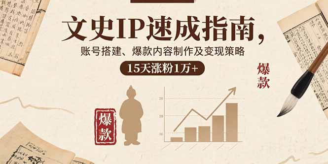 文史IP速成指南，账号搭建、爆款内容制作及变现策略，15天涨粉1万+-68资源