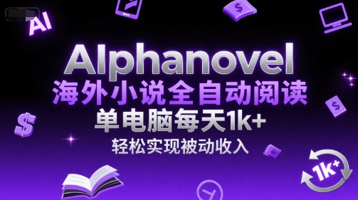 AIphanovel海外小说全自动阅读，单电脑每天1k+，轻松实现被动收入【揭秘】-68资源