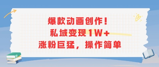 爆款动画创作！私域变现1W+涨粉巨猛，操作简单-68资源