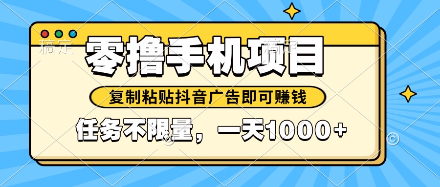 2025年最新手机零撸小项目，复制粘贴抖音广告即可赚钱，平台大水，任务...-68资源