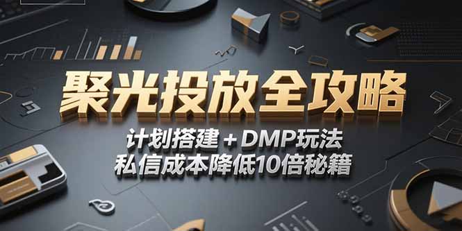 2025小红书聚光投放全攻略，计划搭建+DMP玩法，私信成本降低10倍秘籍-68资源