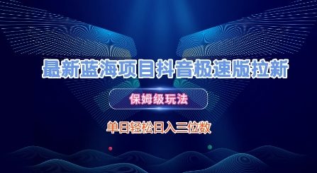 最新蓝海项目抖音极速版拉新，保姆级玩法，单日轻松日入三位数-68资源
