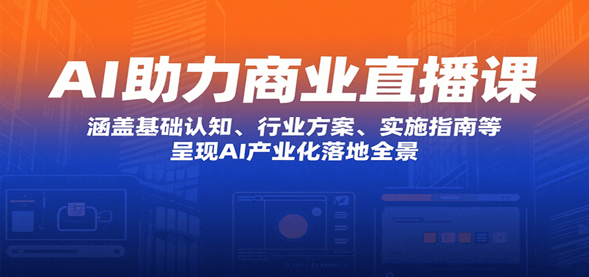AI助力商业直播课：涵盖基础认知、行业方案、实施指南等，呈现AI产业化落地全景-68资源