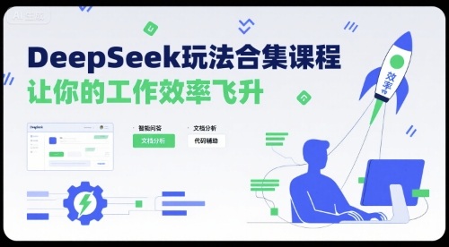 DeepSeek玩法合集课程，让你的工作效率飞升-68资源