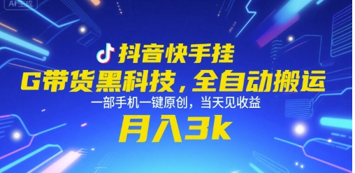 抖音快手挂G带货黑科技，全自动搬运，一部手机一键原创，当天见收益，月入3k+【揭秘】-68资源