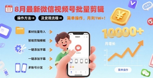 8月最新微信视频号批量剪辑操作方法及变现流程，简单操作，月入1w+-68资源