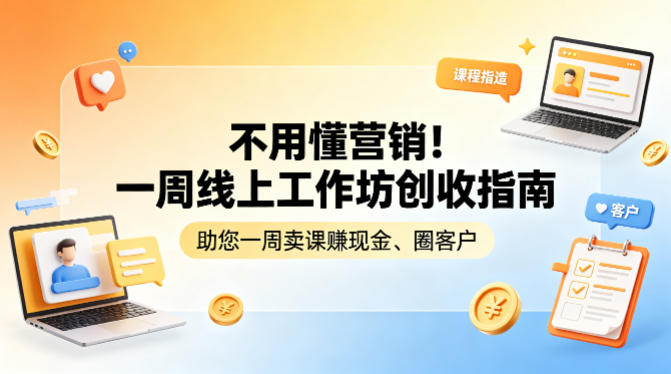 不用懂营销！一周线上工作坊创收指南，助您一周卖课賺现金、圈客户-68资源