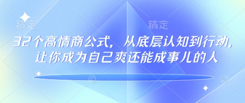 32个高情商公式，​从底层认知到行动，让你成为自己爽还能成事儿的人，133节完整版-68资源