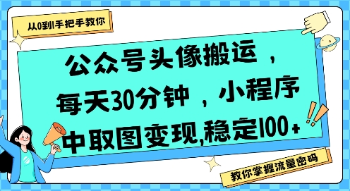 公众号头像搬运，每天30分钟，小程序中取图变现稳定100+-68资源