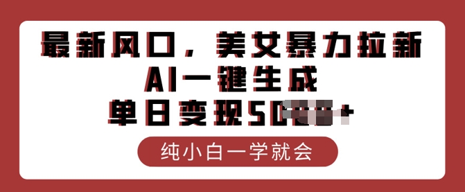 最新风口，美女暴力拉新，AI一键生成，单日变现多张，纯小白一学就会-68资源
