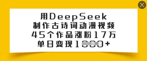 用DeepSeek制作古诗词动漫视频，45个作品涨粉17万，单日变现多张-68资源