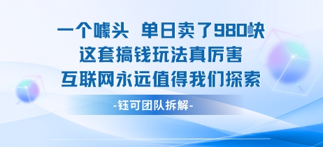 一个噱头单日卖了980米 这套搞钱玩法真厉害 互联网永远值得我们探索-68资源