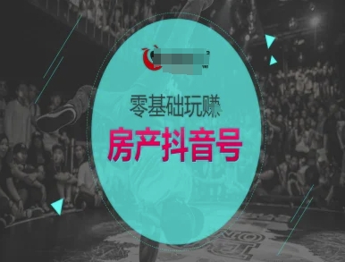 零基础玩转房产抖音号-抖音卖房教程-68资源