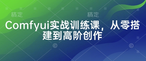 Comfyui实战训练课，从零搭建到高阶创作-68资源