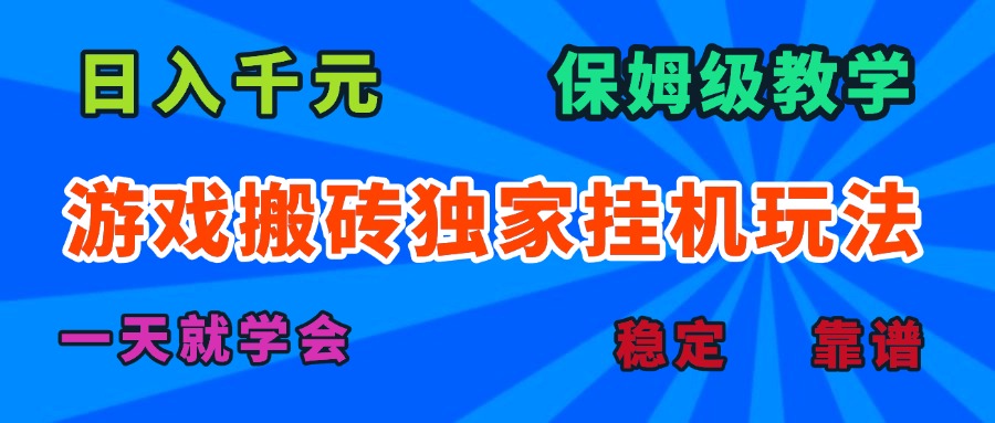游戏搬砖独家挂机玩法，日入千元，保姆级教学，一天就学会！-68资源