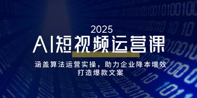 （14283期）AI短视频运营课，涵盖算法运营实操，助力企业降本增效，打造爆款文案-68资源