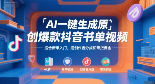 AI一键生成原创爆款抖音书单视频，适合新手入门，撸创作者分成和带货佣金【揭秘】-68资源