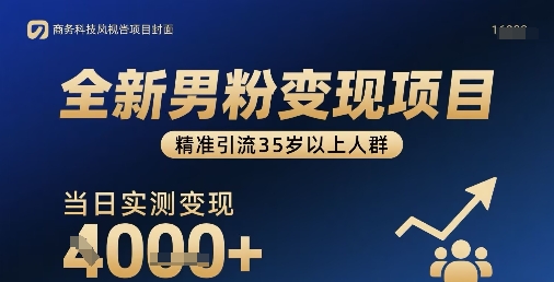 全新男粉变现项目，精准引流35岁以上人群，当日实测变现1k+-68资源