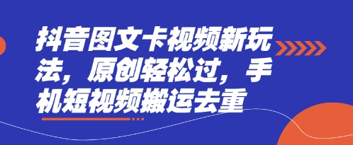 抖音图文卡视频新玩法，原创轻松过，手机短视频搬运去重-68资源