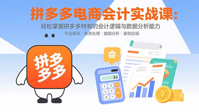 拼多多电商会计实战课：轻松掌握拼多多特有的会计逻辑与数据分析能力-68资源