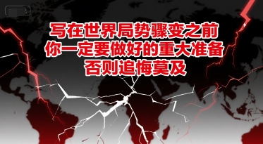 付费文章：写在世界局势骤变之前，你一定要做好的重大准备，否则追悔莫及-68资源