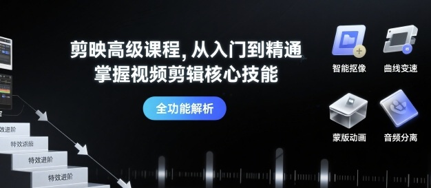剪映高级课程，从入门到精通，掌握视频剪辑核心技能-68资源