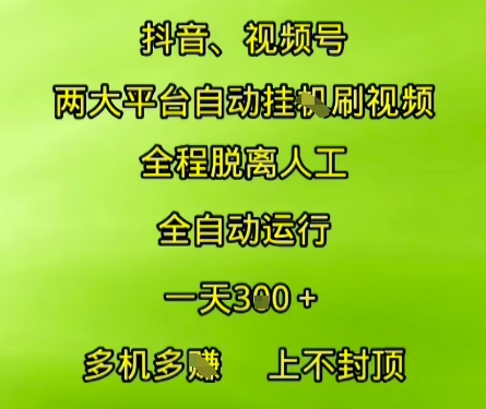 抖音视频号两大平台自动运行，全程脱离人工，自动获取收益，一天3张+，多机多挣，上不封顶【揭秘】-68资源