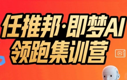 任推邦·即梦AI领跑集训营，低粉号冷启动，单条视频变现1.2W实操-68资源