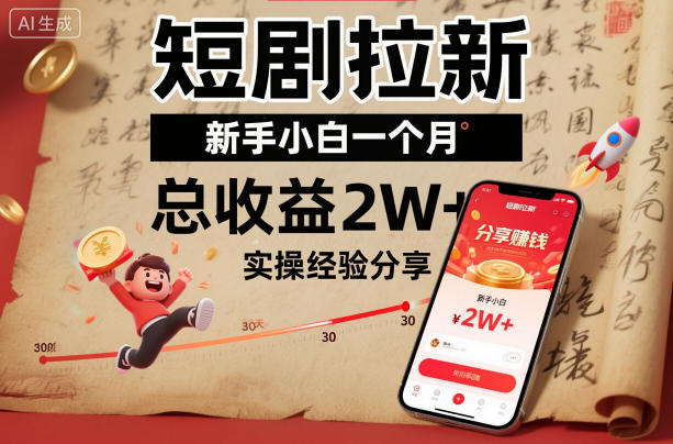 短剧拉新新手小白一个月总收益2W+实操经验分享-68资源