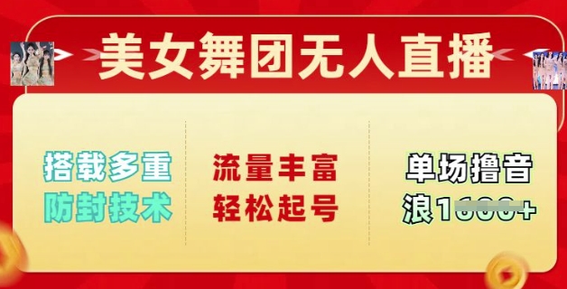 美女舞团无人直播，搭载多重防封技术，流量丰富轻松起号，单人单号可撸音浪多张-68资源