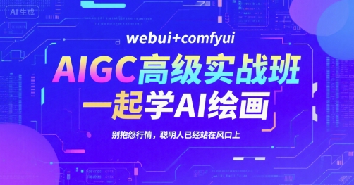 AIGC高级实战班，webui+comfyui，一起学AI绘画，别抱怨行情，聪明人已经站在风口上-68资源