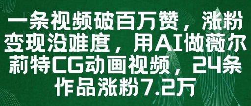 一条视频破百万赞，涨粉变现没难度，用AI做薇尔莉特CG动画视频，24条作品涨粉7.2W-68资源