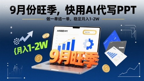 9月份旺季，快用AI代写PPT，做一单结一单，稳定月入1-2W【附AI工具和模板】-68资源