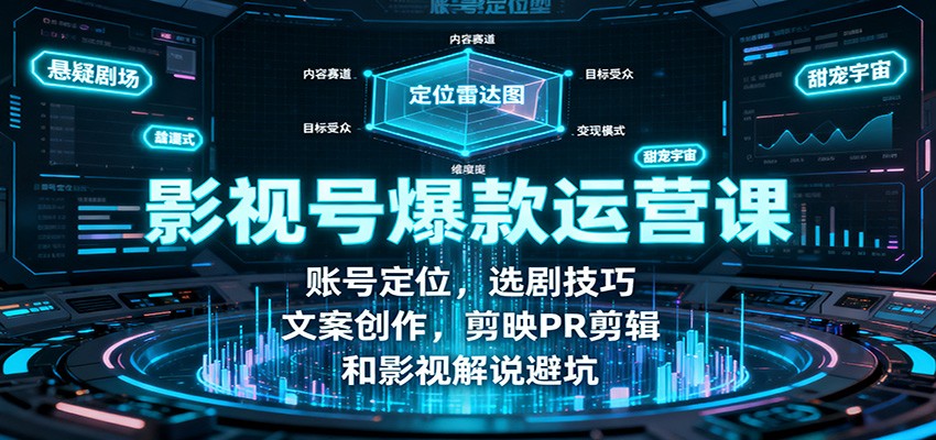 影视号爆款运营课：账号定位，选剧技巧，文案创作，剪映PR剪辑和影视解说避坑-68资源