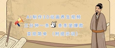 AI制作3D动画养生视频，三分钟一条，条条是爆款，变现简单(附提示词)-68资源