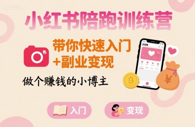 小红书陪跑训练营，带你快速入门+副业变现，做个賺钱的小博主-68资源